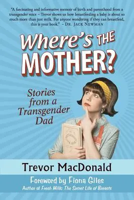 Unde e mama? Povești de la un tată transgender - Where's the Mother?: Stories from a Transgender Dad