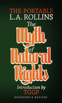 The Myth of Natural Rights (Mitul drepturilor naturale): The Portable L.A. Rollins - The Myth of Natural Rights: The Portable L.A. Rollins
