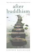 După budism: Regândirea Dharmei pentru o epocă seculară - After Buddhism: Rethinking the Dharma for a Secular Age