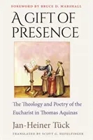 Un dar al prezenței: Teologia și poezia Euharistiei la Toma de Aquino (Theology and Poetry of the Eucharist in Thomas Aquinas) - A Gift of Presence: The Theology and Poetry of the Eucharist in Thomas Aquinas