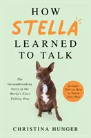 Cum a învățat Stella să vorbească - Povestea revoluționară a primului câine vorbitor din lume - How Stella Learned to Talk - The Groundbreaking Story of the World's First Talking Dog