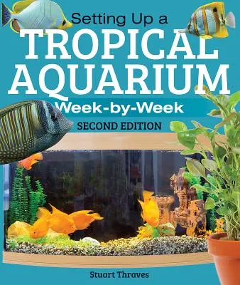 Înființarea unui acvariu tropical: Săptămână de săptămână - Setting Up a Tropical Aquarium: Week by Week