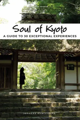 Sufletul din Kyoto: Un ghid pentru 30 de experiențe excepționale - Soul of Kyoto: A Guide to 30 Exceptional Experiences