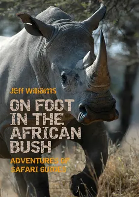 Pe jos în tufișul african: Aventurile ghizilor de safari - On Foot in the African Bush: Adventures of Safari Guides