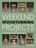 Weekend Woodturning Projects: 25 de proiecte simple pentru acasă - Weekend Woodturning Projects: 25 Simple Projects for the Home