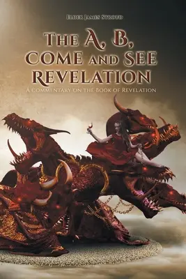 Apocalipsa A, B, Vino și vezi: Un comentariu asupra cărții Apocalipsa - The A, B, Come and See Revelation: A commentary on the Book of Revelation