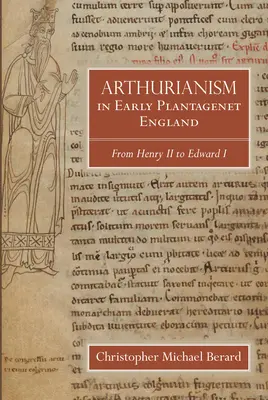 Arturianismul în Anglia Plantagenet timpurie: De la Henric al II-lea la Eduard I - Arthurianism in Early Plantagenet England: From Henry II to Edward I