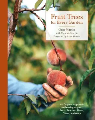 Pomi fructiferi pentru fiecare grădină: O abordare organică a cultivării merelor, perelor, piersicilor, prunelor, citricelor și multe altele - Fruit Trees for Every Garden: An Organic Approach to Growing Apples, Pears, Peaches, Plums, Citrus, and More