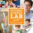 Laborator de știință în bucătărie pentru copii: 52 de experimente de familie din jurul casei - Kitchen Science Lab for Kids: 52 Family-Friendly Experiments from Around the House