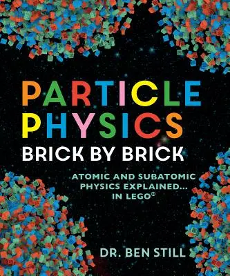 Fizica particulelor cărămidă cu cărămidă: Fizica atomică și subatomică explicată... în Lego - Particle Physics Brick by Brick: Atomic and Subatomic Physics Explained... in Lego