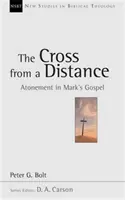 Crucea de la distanță - Ispășirea în Evanghelia lui Marcu (Bolt Peter (Autor)) - Cross from a Distance - Atonement In Mark'S Gospel (Bolt Peter (Author))