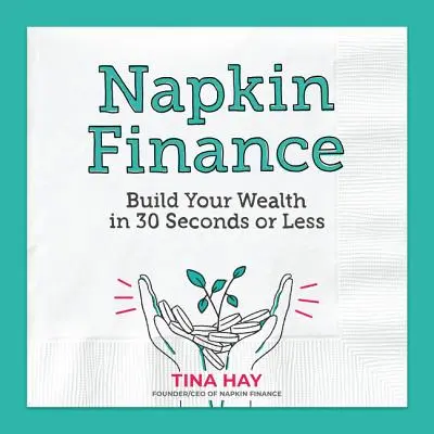 Finanțe de șervețel: Construiește-ți averea în 30 de secunde sau mai puțin - Napkin Finance: Build Your Wealth in 30 Seconds or Less