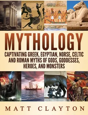 Mitologie: Mituri captivante ale zeilor, zeițelor, eroilor și monștrilor greci, egipteni, nordici, celți și romani - Mythology: Captivating Greek, Egyptian, Norse Celtic and Roman Myths of Gods, Goddesses, Heroes, and Monsters