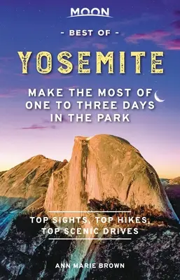 Moon Best of Yosemite: Profitați la maximum de una până la trei zile în parc - Moon Best of Yosemite: Make the Most of One to Three Days in the Park