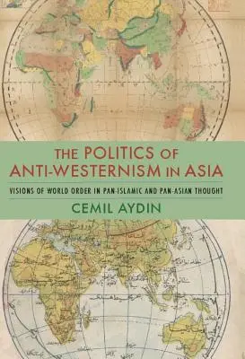 Politica anti-occidentalismului în Asia: Viziuni ale ordinii mondiale în gândirea panislamică și panasiatică - The Politics of Anti-Westernism in Asia: Visions of World Order in Pan-Islamic and Pan-Asian Thought