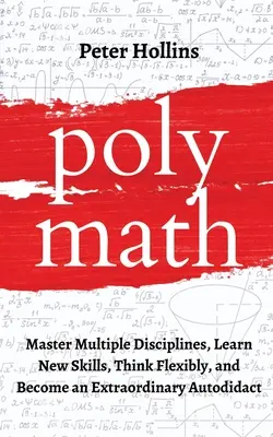 Polimat: Stăpânește mai multe discipline, învață noi abilități, gândește flexibil și devino un autodidact extraordinar - Polymath: Master Multiple Disciplines, Learn New Skills, Think Flexibly, and Become an Extraordinary Autodidact