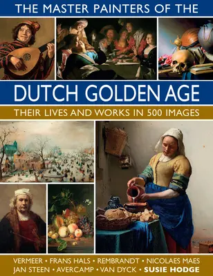 Maeștrii pictori ai epocii de aur olandeze: viețile și operele lor în 500 de imagini - The Master Painters of the Dutch Golden Age: Their Lives and Works in 500 Images