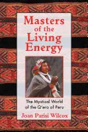 Maeștri ai energiei vii: Lumea mistică a Q'Ero din Peru - Masters of the Living Energy: The Mystical World of the Q'Ero of Peru