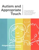 Autismul și atingerea adecvată: O resursă fotocopiabilă pentru a-i ajuta pe copiii și adolescenții din spectrul autist să înțeleagă complexitatea atingerii fizice - Autism and Appropriate Touch: A Photocopiable Resource for Helping Children and Teens on the Autism Spectrum Understand the Complexities of Physical