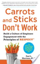 Morcovii și bețele nu funcționează: Construiți o cultură a implicării angajaților cu ajutorul principiilor respectului - Carrots and Sticks Don't Work: Build a Culture of Employee Engagement with the Principles of Respect