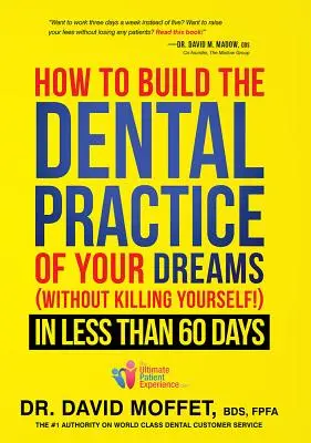 Cum să construiești cabinetul stomatologic al visurilor tale: (fără să te sinucizi!) în mai puțin de 60 de zile - How to Build the Dental Practice of Your Dreams: (without Killing Yourself!) in Less Than 60 Days
