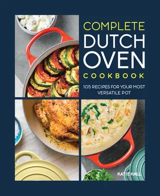 The Complete Dutch Oven Cookbook: 105 rețete pentru cea mai versatilă oală - The Complete Dutch Oven Cookbook: 105 Recipes for Your Most Versatile Pot