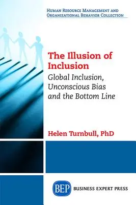 Iluzia incluziunii (The Illusion of Inclusion): Incluziunea globală, prejudecățile inconștiente și rezultatul final (Global Inclusion, Unconscious Bias, and the Bottom Line) - The Illusion of Inclusion: Global Inclusion, Unconscious Bias, and the Bottom Line