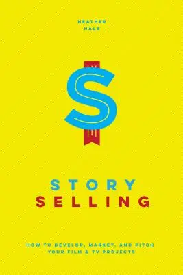 Story Selling: Cum să dezvolți, să comercializezi și să lansezi proiectele tale de film și televiziune - Story Selling: How to Develop, Market, and Pitch Your Film & TV Projects