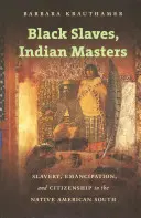 Sclavi negri, stăpâni indieni: Sclavie, emancipare și cetățenie în sudul american nativ - Black Slaves, Indian Masters: Slavery, Emancipation, and Citizenship in the Native American South