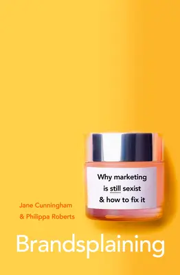 Brandsplaining: De ce marketingul este (încă) sexist și cum se poate rezolva problema - Brandsplaining: Why Marketing Is (Still) Sexist and How to Fix It