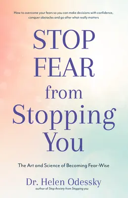 Stop Fear from Stopping You: The Art and Science of Becoming Fear-Wise (Self Help, Mood Disorders, Anxieties and Phobias)