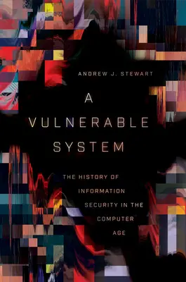 Un sistem vulnerabil: Istoria securității informațiilor în era informatică - A Vulnerable System: The History of Information Security in the Computer Age