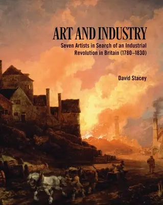 Artă și industrie: Șapte artiști în căutarea unei revoluții industriale în Marea Britanie (1780-1830) - Art and Industry: Seven Artists in Search of an Industrial Revolution in Britain (1780-1830)