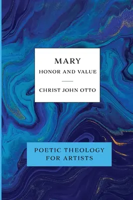 Maria, onoare și valoare: Cartea albastră a teologiei poetice pentru artiști - Mary, Honor and Value: Blue Book of Poetic Theology for Artists