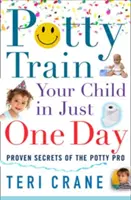 Antrenează-ți copilul la oliță în doar o zi: Antrenează-ți copilul la oliță în doar o zi - Potty Train Your Child in Just One Day: Potty Train Your Child in Just One Day