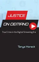 Justiție la cerere: Crime adevărate în era streamingului digital - Justice on Demand: True Crime in the Digital Streaming Era