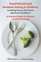 Refuzul alimentar și mâncatul evitant la copii, inclusiv la cei cu afecțiuni din spectrul autist: Un ghid practic pentru părinți și profesioniști - Food Refusal and Avoidant Eating in Children, Including Those with Autism Spectrum Conditions: A Practical Guide for Parents and Professionals