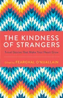 Bunătatea străinilor: Povești de călătorie care îți fac inima să crească - The Kindness of Strangers: Travel Stories That Make Your Heart Grow