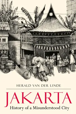 Jakarta: History of a Misunderstood City (Istoria unui oraș neînțeles) - Jakarta: History of a Misunderstood City