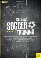 Creative Soccer Training: 350 de jocuri și exerciții inteligente și practice pentru a forma jucători inteligenți - pentru niveluri avansate - Creative Soccer Training: 350 Smart and Practical Games and Drills to Form Intelligent Players - For Advanced Levels