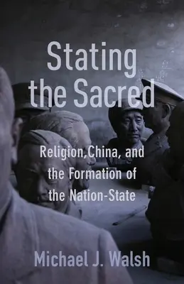 Declararea sacrului: Religia, China și formarea statului-națiune (Religion, China, and the Formation of the Nation-State) - Stating the Sacred: Religion, China, and the Formation of the Nation-State