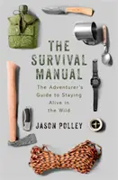 Manualul de supraviețuire: Ghidul aventurierului pentru supraviețuirea în sălbăticie - The Survival Manual: The Adventurer's Guide to Surviving in the Wild