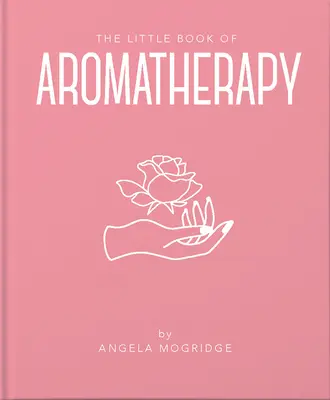Mica carte a aromaterapiei: A Mini Manual on How Essential Oils Work and What They Can Be Used for - The Little Book of Aromatherapy: A Mini Manual on How Essential Oils Work and What They Can Be Used for