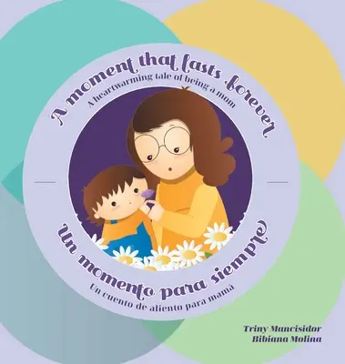 A Moment that Lasts Forever - Un moment para siempre: O poveste înduioșătoare despre a fi mamă - Un cuento de aliento para mam - A Moment that Lasts Forever - Un momento para siempre: A heartwarming tale of being a mom - Un cuento de aliento para mam