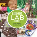 Laboratorul de grădinărit pentru copii: 52 de experimente amuzante pentru a învăța, a crește, a recolta, a face, a te juca și a te bucura de grădina ta - Gardening Lab for Kids: 52 Fun Experiments to Learn, Grow, Harvest, Make, Play, and Enjoy Your Garden