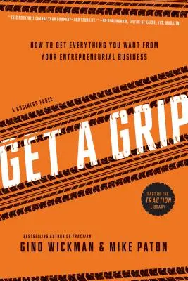 Get a Grip: Cum să obțineți tot ce vă doriți de la afacerea dvs. antreprenorială - Get a Grip: How to Get Everything You Want from Your Entrepreneurial Business