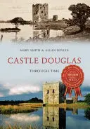 Castle Douglas prin timp - Castle Douglas Through Time