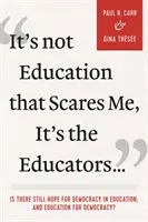 Nu educația mă sperie, ci educatorii...: Mai există speranță pentru democrație în educație și educație pentru democrație? - It's Not Education That Scares Me, It's the Educators...: Is There Still Hope for Democracy in Education, and Education for Democracy?