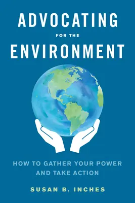 Advocating for the Environment: Cum să vă strângeți puterile și să acționați - Advocating for the Environment: How to Gather Your Power and Take Action