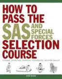 Cum să treci de cursul de selecție al SAS și al forțelor speciale - condiție fizică, nutriție, tehnici de supraviețuire, abilități cu armele - How to Pass the SAS and Special Forces Selection Course - Fitness, Nutrition, Survival Techniques, Weapon Skills